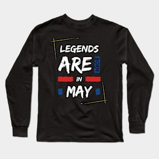 Legends are born in May Long Sleeve T-Shirt